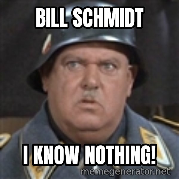 Sergeant Schultz meme: Bill Schmidt / I know nothing!