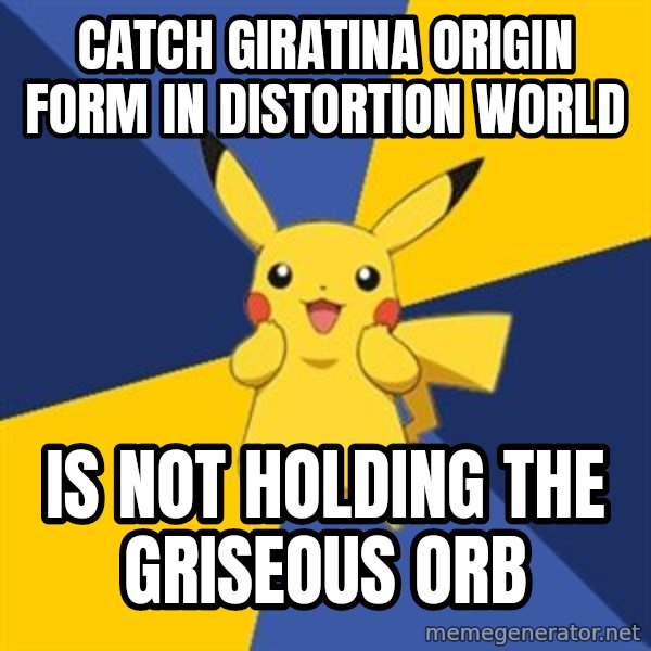 Pokemon Logic  meme: Catch Giratina Origin Form in Distortion World / Is not holding the Griseous Orb