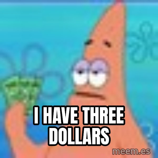 Patrick Star Three Dollars meme: I have three dollars