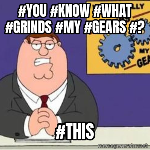 Grinds My Gears Peter Griffin meme: #You #Know #What #Grinds #My #Gears #? / #This