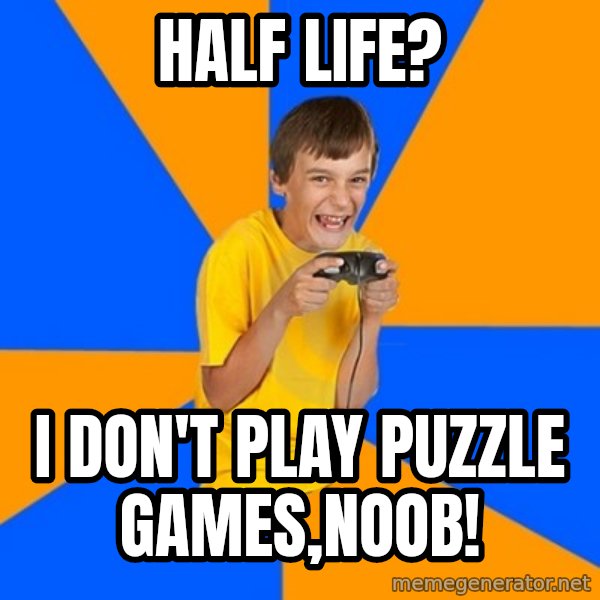 Annoying Gamer Kid meme: half life? / i don't play puzzle games,noob!