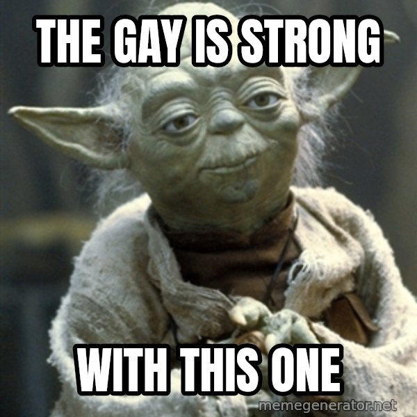 Yodanigger meme: The Gay is Strong / with this one