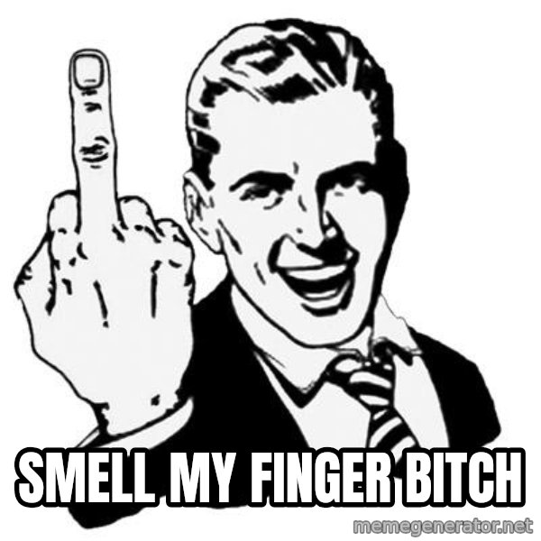 Lol Fuck You meme: smell my finger bitch