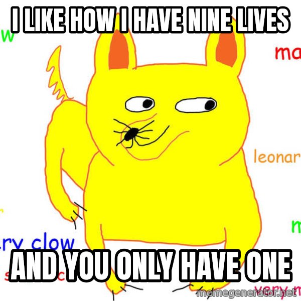 Grumpy Cat  meme: I like how i have nine lives / and you only have one