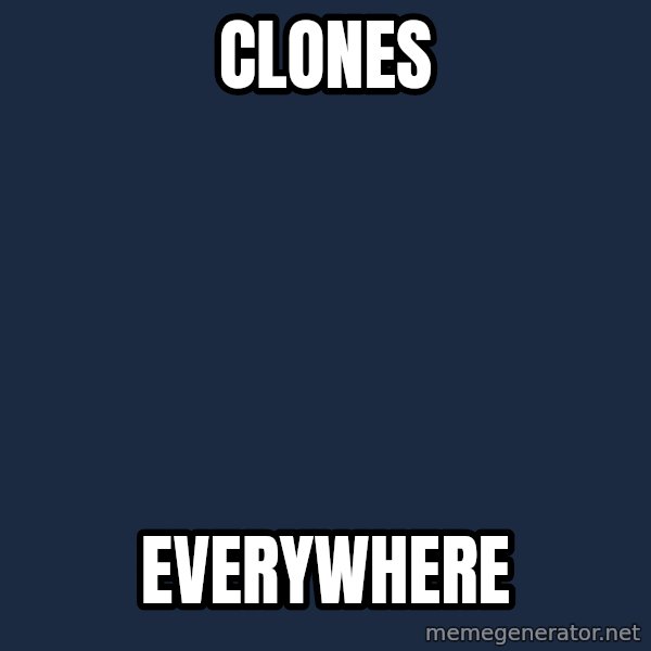 X, X Everywhere  meme: clones / everywhere