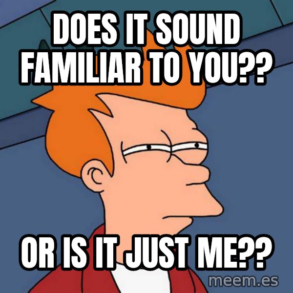 Futurama Fry meme: Does it sound familiar to you?? / Or is it just me??