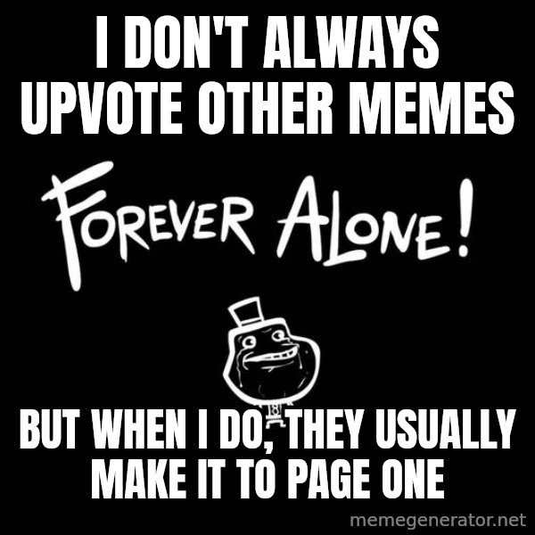 The Most Interesting Man In The World meme: i don't always upvote other memes / but when I do, they usually make it to page one