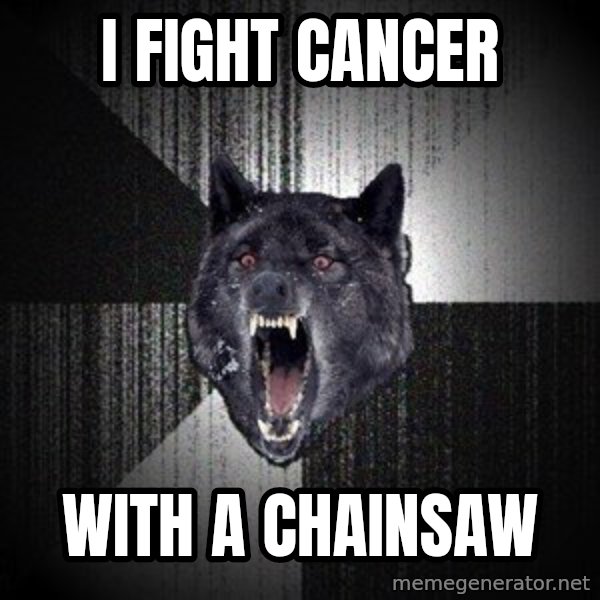 Insanity Wolf meme: I fight cancer / With a chainsaw