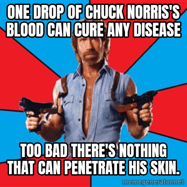 Chuck Norris  meme: one drop of chuck norris's blood can cure any disease / too bad there's nothing that can penetrate his skin.