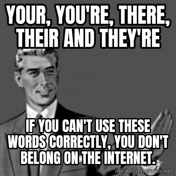 Correction Guy meme: Your, you're, there, their and they're / If you can't use these words correctly, you don't belong on the internet.