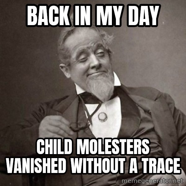 1889 [10] guy meme: back in my day / child molesters vanished without a trace