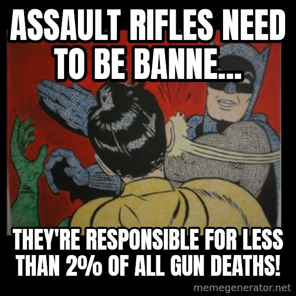 Batman Slappp meme: Assault rifles need to be banne... / They're responsible for less than 2% of all gun deaths!