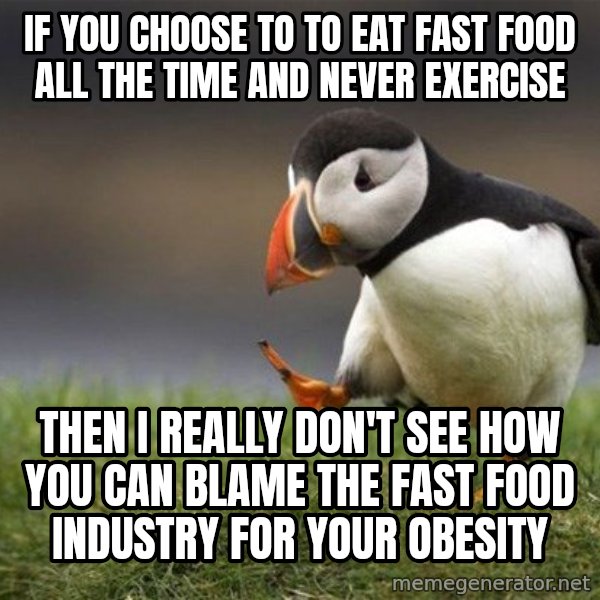 Unpopular Opinion Puffin meme: If you choose to to eat fast food all the time and never exercise / Then I really don't see how you can blame the fast food industry for your obesity