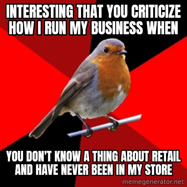 Retail Robin meme: interesting that you criticize how I run my business when / you don't know a thing about retail and have never been in my store
