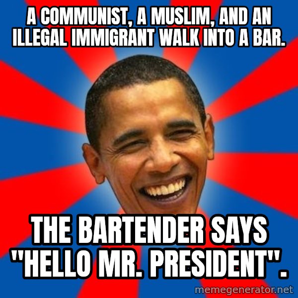 Obama meme: A communist, a Muslim, and an illegal immigrant walk into a bar. / The bartender says "Hello Mr. President".