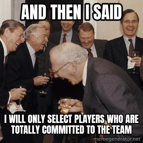 So Then I Said... meme: and then i said / I will only select players who are totally committed to the team
