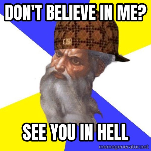 Scumbag God meme: Don't believe in me? / See you in Hell