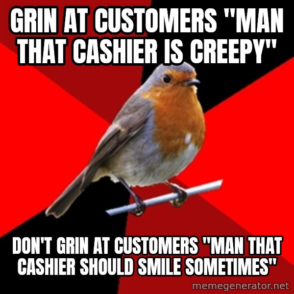 Retail Robin meme: grin at customers "man that cashier is creepy" / don't grin at customers "man that cashier should smile sometimes"