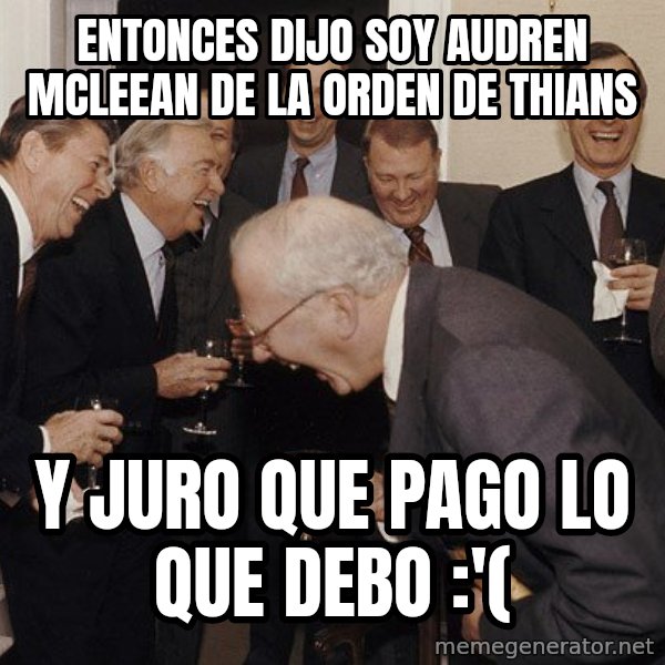 So Then I Said... meme: entonces dijo soy audren mcleean de la orden de thians / y juro que pago lo que debo   :'(