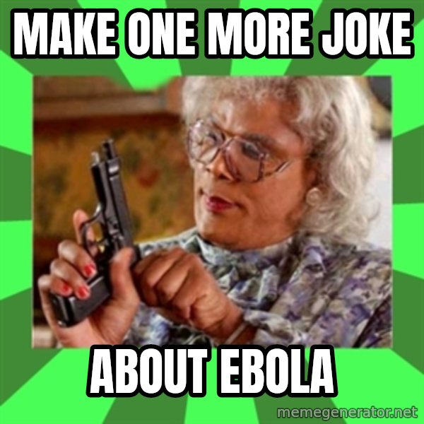 Madea meme: Make one more joke / about Ebola