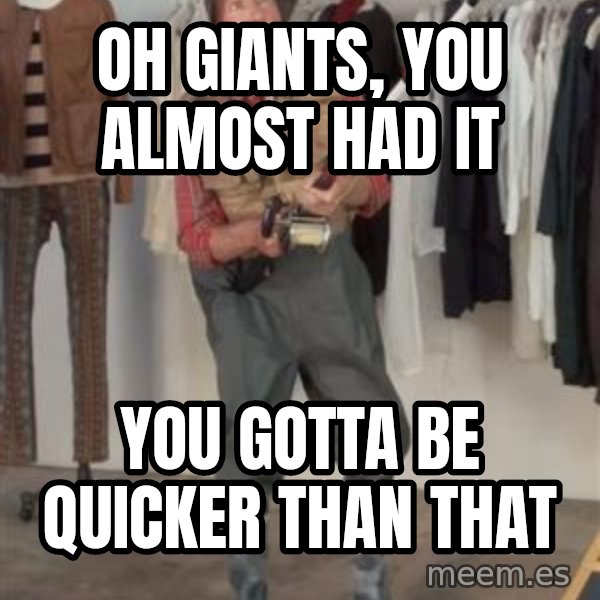 Caught you a dollar meme: Oh Giants, you almost had it / You gotta be quicker than that
