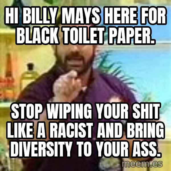 Billy Mays meme: hi billy mays here for black toilet paper. / stop wiping your shit like a racist and bring diversity to your ass.