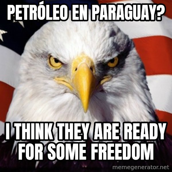 Freedom Eagle  meme: Petróleo en Paraguay? / I think they are ready for some freedom