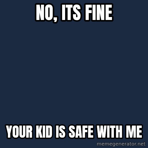Insanity Wolf meme: no, its fine / your kid is safe with me