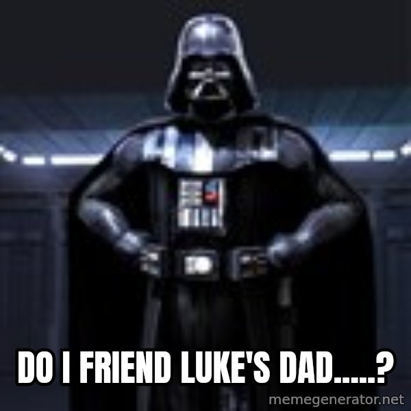 Darth Vader meme: Do I friend Luke's dad.....?
