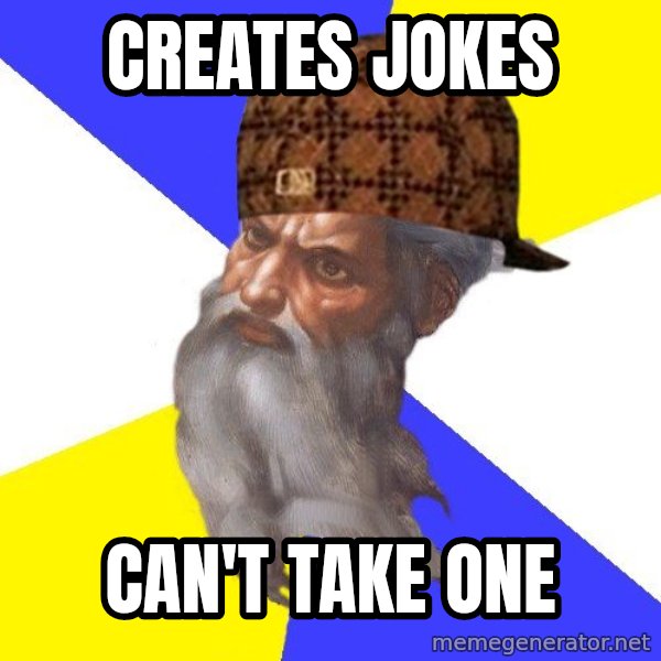 Scumbag God meme: CREATES JOKES / CAN'T TAKE ONE