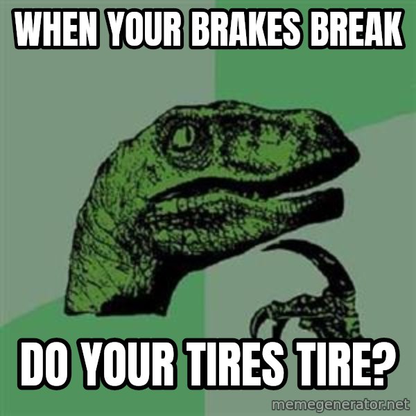 Philosoraptor meme: when your brakes break / do your tires tire?