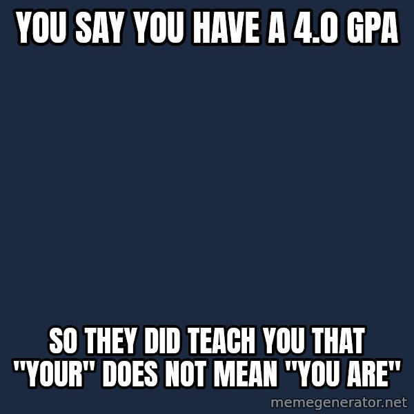 Willy Wonka meme: you say you have a 4.0 gpa / so they did teach you that "your" does not mean "you are"