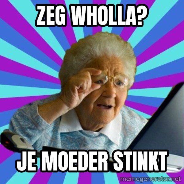 old lady meme: ZEG WHOLLA? / JE MOEDER STINKT