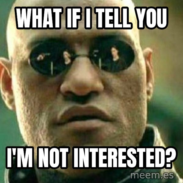 What If I Told You Meme meme: What if I tell you / I'm not interested?