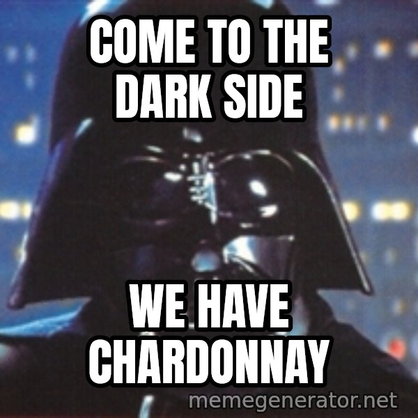 Darth Vader meme: Come to the dark side / We have Chardonnay