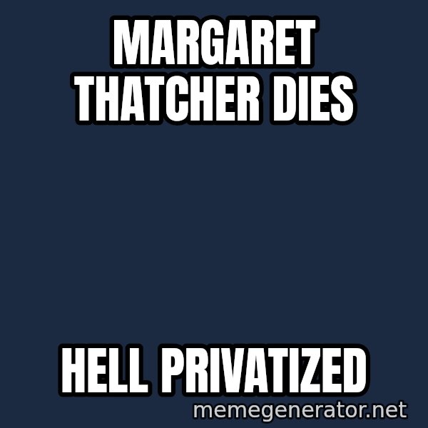 Margaret Thatcher meme: Margaret Thatcher Dies / Hell Privatized