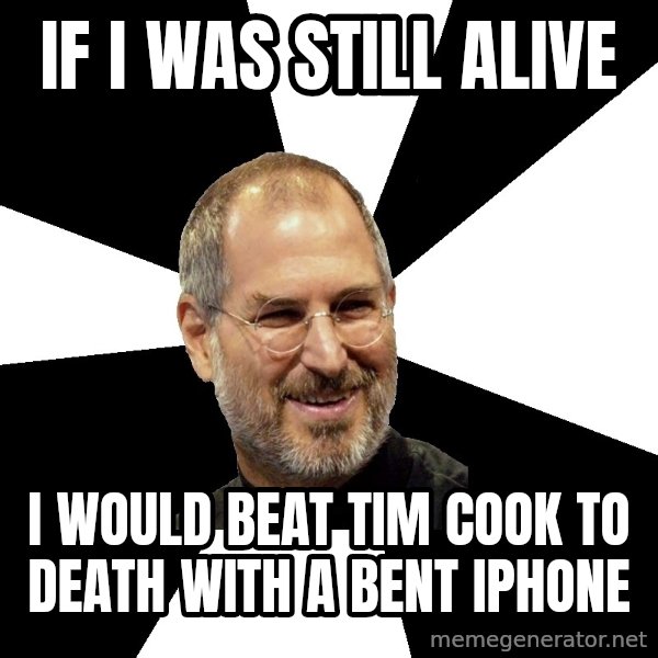 Steve Jobs Says meme: if i was still alive / i would beat tim cook to death with a bent iphone