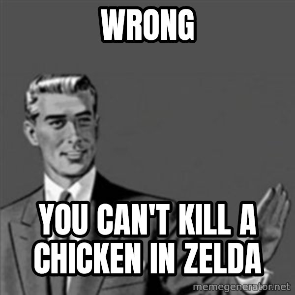 Correction Guy meme: Wrong / You can't kill a chicken in zelda