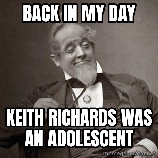1889 [10] guy meme: back in my day / keith richards was an adolescent