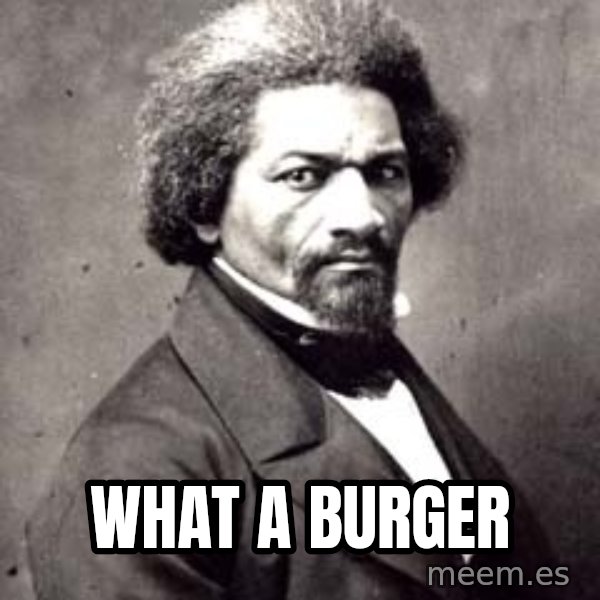 Frederick Douglass meme: What a burger