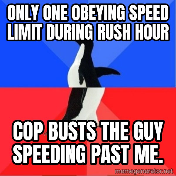 Socially Awkward to Awesome Penguin meme: only one obeying speed limit during rush hour / cop busts the guy speeding past me.
