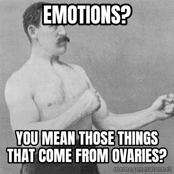 overly manlyman meme: Emotions? / You mean those things that come from ovaries?