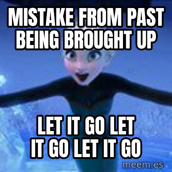 Frozen Elsa Let it Go meme: Mistake from past being brought up / Let it go Let it go Let it go