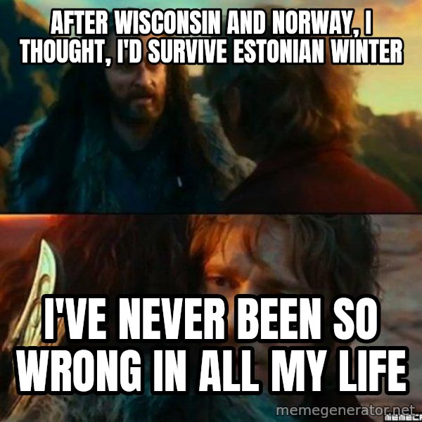 Never Have I Been So Wrong meme: After Wisconsin and Norway, I thought, I'd survive Estonian Winter / I've never been so wrong in all my life