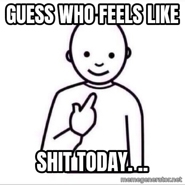 Guess who ? meme: Guess who feels like / Shit today. ..