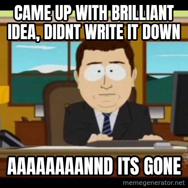 south park aand it's gone meme: Came up with brilliant idea, didnt write it down / aaaaaaaannd its gone