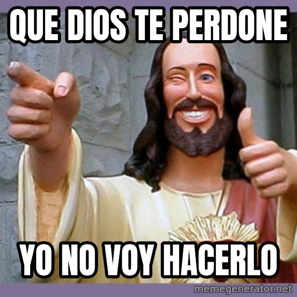 buddy jesus meme: Que dios te perdone / Yo no voy hacerlo
