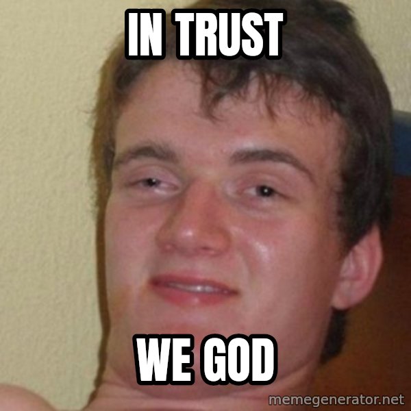 really high guy meme: In trust / we god