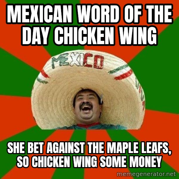 Successful Mexican meme: mexican word of the day  chicken wing / she bet against the maple leafs, so chicken wing some money