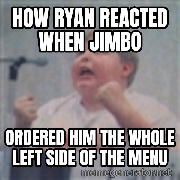 The Fotographing Fat Kid meme: How Ryan reacted when Jimbo / ordered him the whole left side of the menu